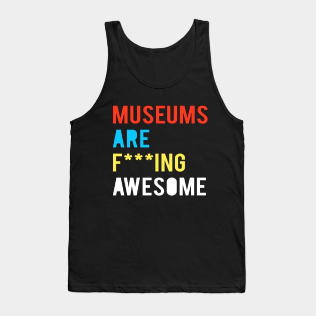 Museums Are F***ing Awesome Tank Top by MuseumHack